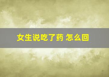 女生说吃了药 怎么回